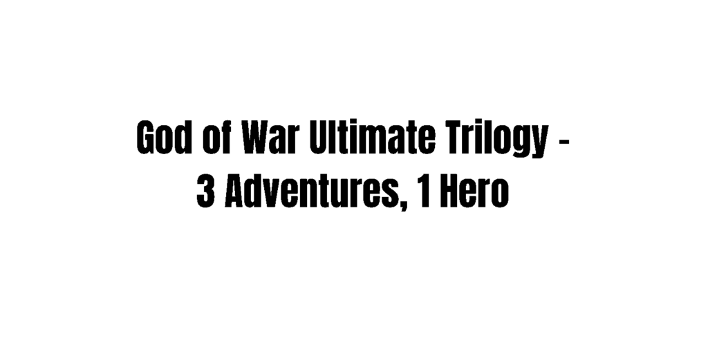 God of War Ultimate Trilogy - 3 Adventures, 1 Hero