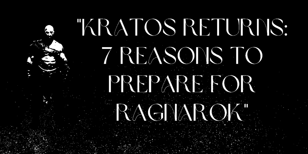 Kratos Returns: 7 Reasons to Prepare for Ragnarok